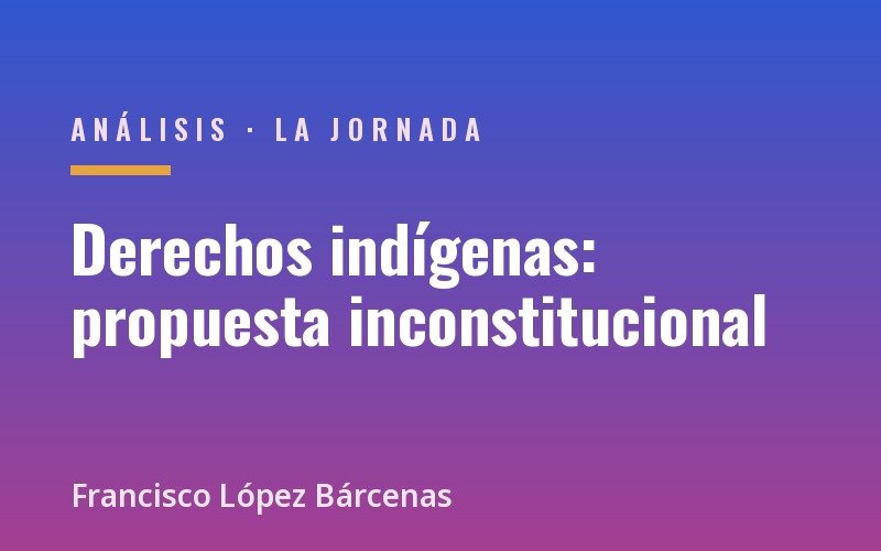Derechos indígenas: propuesta inconstitucional